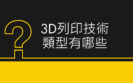 3D列印 技術類型有哪些